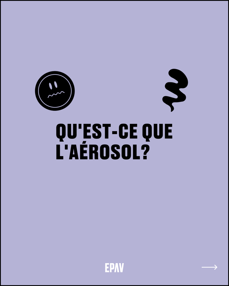 L’aérosol correspond à l’ensemble de particules émises par la vapoteuse lorsqu’une personne vapote.